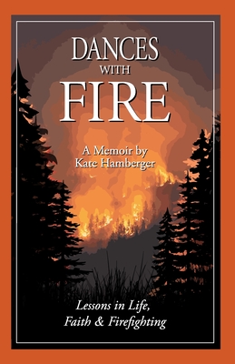 Dances with Fire: Lessons in Life, Faith & Firefighting - Kate Hamberger