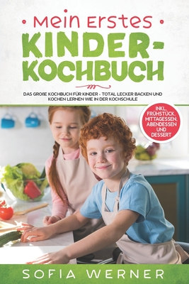 Mein erstes Kinderkochbuch: Das groe Kochbuch fr Kinder - Total lecker backen und kochen lernen wie in der Kochschule! + inkl. Frhstck, Mittag - Sofia Werner