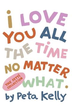 Coperta cărții 'I Love You All the Time No Matter What - Peta Kelly'