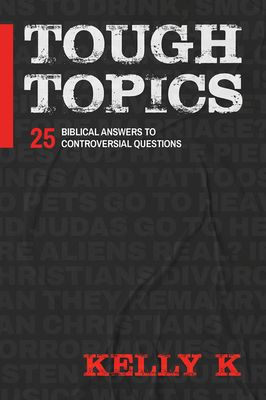 Tough Topics: 25 Biblical Answers to Controversial Questions - Kelly K