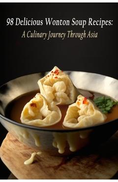 Coperta cărții '98 Delicious Wonton Soup Recipes: A Culinary Journey Through Asia - Gourmet Grind Shin'