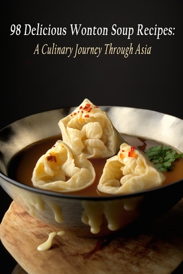 Coperta cărții '98 Delicious Wonton Soup Recipes: A Culinary Journey Through Asia - Gourmet Grind Shin'