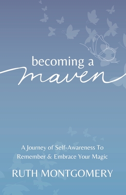 Becoming a Maven: A Journey of Self-Awareness To Remember & Embrace Your Magic - Ruth Montgomery