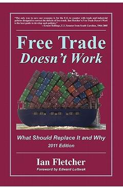 Coperta cărții 'Free Trade Doesn't Work: What Should Replace It and Why, 2011 Edition - Ian Fletcher'