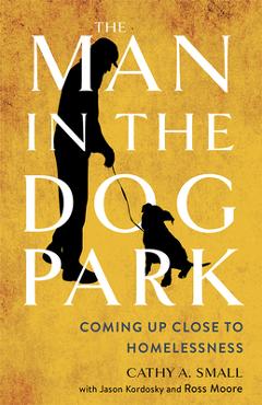 Coperta cărții 'The Man in the Dog Park: Coming Up Close to Homelessness - Cathy A. Small'