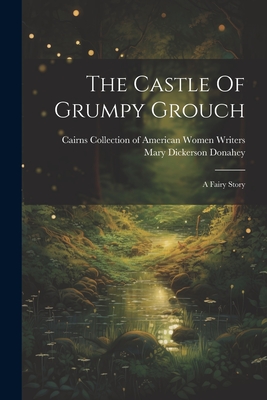 The Castle Of Grumpy Grouch: A Fairy Story - Mary Dickerson Donahey