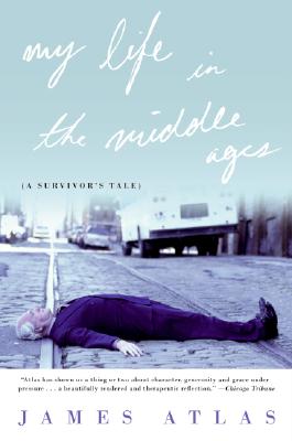 My Life in the Middle Ages: A Survivor's Tale - James Atlas