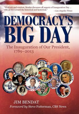 Democracy's Big Day: The Inauguration of Our President, 1789-2013 - Jim Bendat