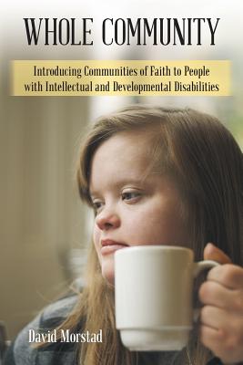 Whole Community: Introducing Communities of Faith to People with Intellectual and Developmental Disabilities - David Morstad