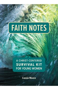 Coperta cărții 'Faith Notes: A Christ-Centered Survival Kit for Young Women - Cassie Moore'