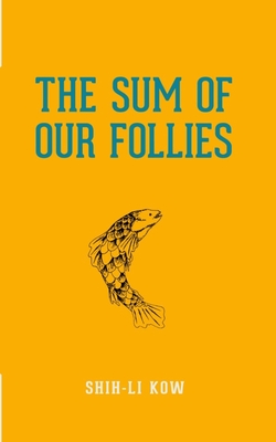 The Sum of Our Follies - Shih-li Kow
