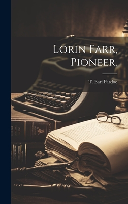 Lorin Farr, Pioneer. - T. Earl B. 1885 Pardoe