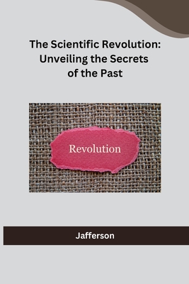 The Scientific Revolution: Unveiling the Secrets of the Past - 
