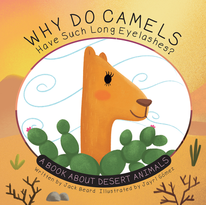 Why Do Camels Have Such Long Eyelashes?: A Book about Desert Animals - Jack Beard