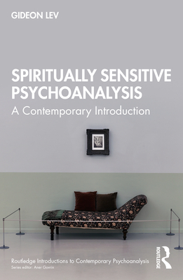 Spiritually Sensitive Psychoanalysis: A Contemporary Introduction - Gideon Lev