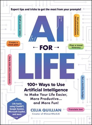 Coperta cărții 'AI for Life: 100+ Ways to Use Artificial Intelligence to Make Your Life Easier, More Productive...and More Fun! - Celia'