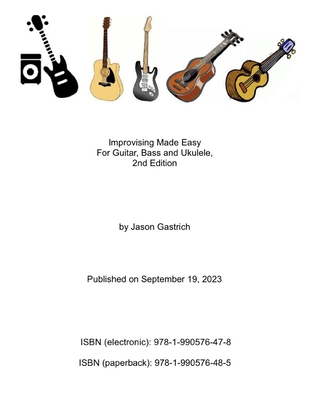 Improvising Made Easy For Guitar, Bass and Ukulele, 2nd Edition - Jason Gastrich