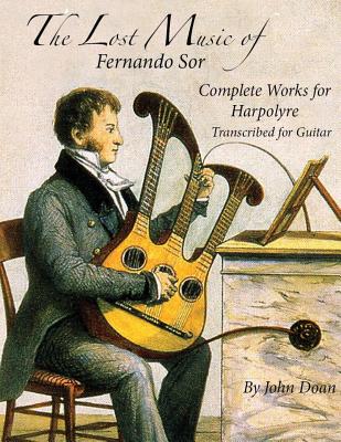 The Lost Music of Fernando Sor: Complete Works for Harpolyre Transcribed for Guitar - John Doan