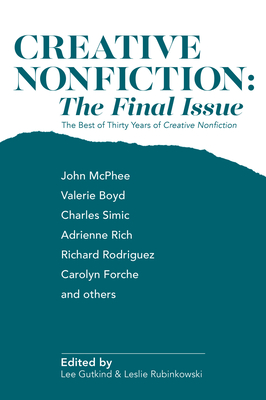 Creative Nonfiction: The Final Issue: The Best of Thirty Years of Creative Nonfiction - Lee Gutkind