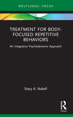 Treatment for Body-Focused Repetitive Behaviors: An Integrative Psychodynamic Approach - Stacy K. Nakell