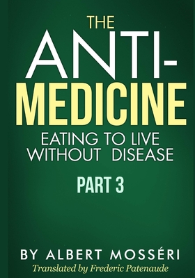 The Anti-Medicine - Eating to Live Without Disease: Part 3 - Frederic Patenaude