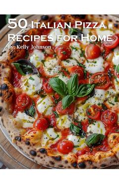 Coperta cărții '50 Italian Pizza Recipes for Home - Kelly Johnson'