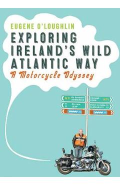 Coperta cărții 'Exploring Ireland's Wild Atlantic Way: A Motorcycle Odyssey - Eugene O'loughlin'