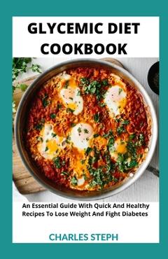 Coperta cărții 'Glycemic Diet Cookbook: An Essential Guide With Quick And Healthy Recipes To Lose Weight And Fight Diabetes -'