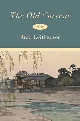 Coperta cărții 'The Old Current: Poems - Brad Leithauser'
