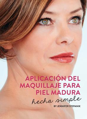 Coperta cărții 'Aplicación Del Maquillaje Para Piel Madura: Hecha Simple - Jennifer Stepanik'