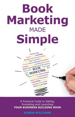 Book Marketing Made Simple: A Practical Guide to Selling, Promoting and Launching Your Business Book - Karen Williams