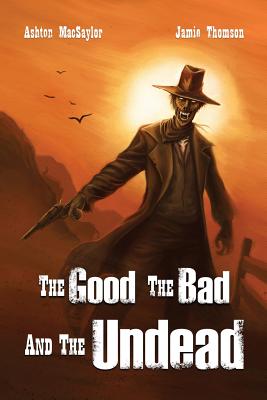 Coperta cărții 'The Good, the Bad, and the Undead - Ashton Macsaylor'