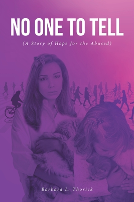 No One to Tell: (A Story of Hope for the Abused) - Barbara L. Thorick