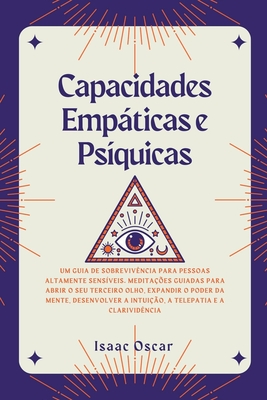 Capacidades Empáticas e Psíquicas: Um Guia de Sobrevivência para Pessoas Altamente Sensíveis. Meditações Guiadas para Abrir o Seu Terceiro Olho, Expan - Isaac Oscar