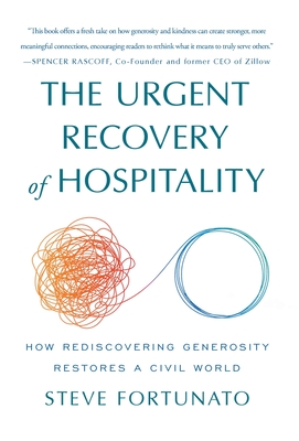 The Urgent Recovery of Hospitality: How Rediscovering Generosity Restores a Civil World - Steve Fortunato