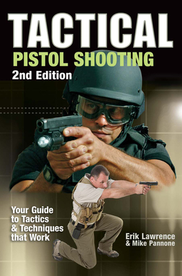 Tactical Pistol Shooting: Your Guide to Tactics That Work - Erik Lawrence