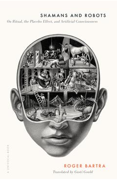 Poza produsului Shamans and Robots: On Ritual, the Placebo Effect, and Artificial Consciousness - Roger Bartra