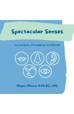 Coperta cărții 'Spectacular Senses: My Sensory Processing Workbook - Megan Menkis'