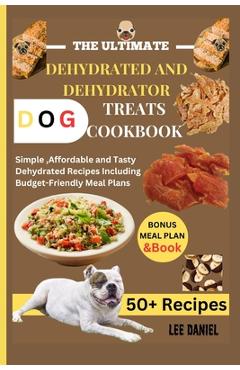 Coperta cărții 'The Ultimate Dehydrated and Dehydrator Dog Treats Cookbook: Simple, Affordable and Tasty Dehydrated Recipes Including'