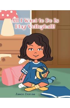 Coperta cărții 'All I Want to do is Play Volleyball! - Jason Demas'