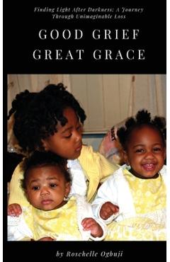 Coperta cărții 'Good Grief, Great Grace: Finding Light After Darkness: A Journey Through Unimaginable Loss - Roschelle Ogbuji'