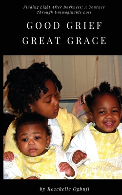 Coperta cărții 'Good Grief, Great Grace: Finding Light After Darkness: A Journey Through Unimaginable Loss - Roschelle Ogbuji'