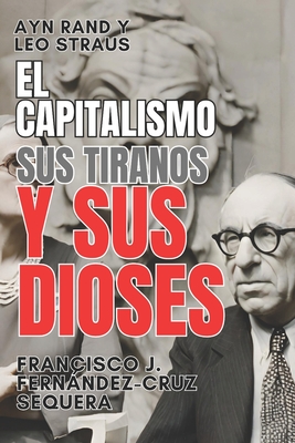 Coperta cărții 'Ayn Rand y Leo Strauss. El capitalismo, sus tiranos y sus dioses - Francisco José Fernández-cruz Sequera'