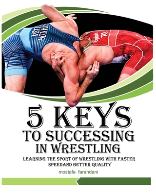 5 keys to success in wrestling: Learning the sport of wrestling with faster speed and better quality - Mostafa Farahdani