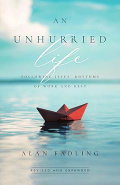 Poza produsului An Unhurried Life: Following Jesus' Rhythms of Work and Rest - Alan Fadling