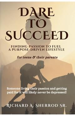 Coperta cărții 'Dare to Succeed: Finding Passion to Fuel a Purpose-Driven Lifestyle - Dolores Sherrod'