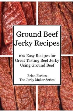 Coperta cărții 'Ground Beef Jerky Recipes: 100 Easy Recipes for Great Tasting Beef Jerky Using Ground Beef - Brian G. Forbes'