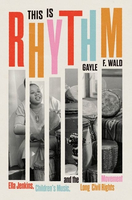 This Is Rhythm: Ella Jenkins, Children's Music, and the Long Civil Rights Movement - Gayle F. Wald