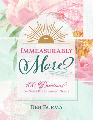 Coperta cărții 'Immeasurably More: 100 Devotions on God's Extravagant Grace - Deb Burma'