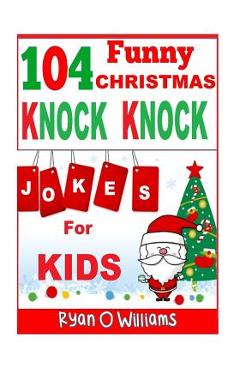 104 Funny Christmas Knock Knock Jokes for Kids: Best knock knock jokes Series 3 - Ryan O. Williams